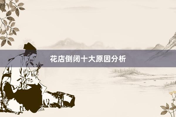 花店倒闭十大原因分析